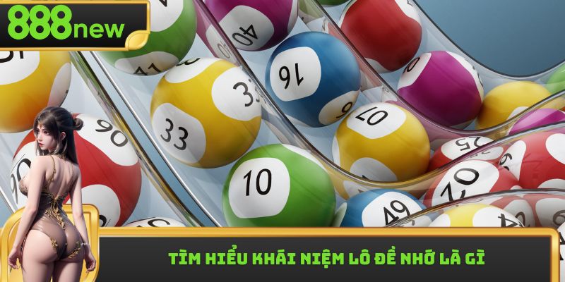 Tìm hiểu khái niệm lô đề nhớ là gì