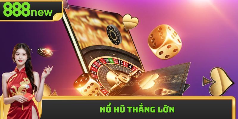 Nổ Hũ Thắng Lớn - Khả Năng Nhận Thưởng Siêu Hấp Dẫn