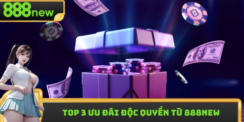 Top 3 ưu đãi độc quyền từ 888new